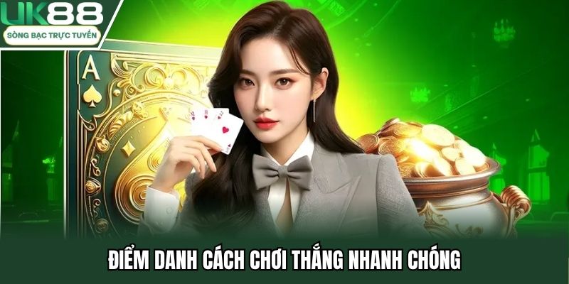 Điểm danh cách chơi thắng nhanh chóng