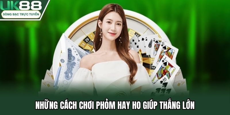 Những cách chơi phỏm hay ho giúp thắng lớn