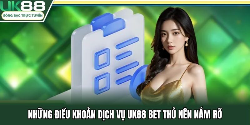 Những điều khoản dịch vụ UK88 bet thủ nên nắm rõ