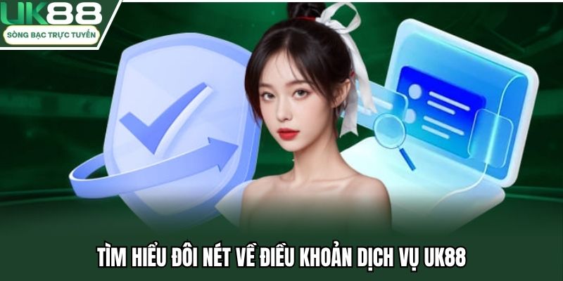 Tìm hiểu đôi nét về điều khoản dịch vụ UK88