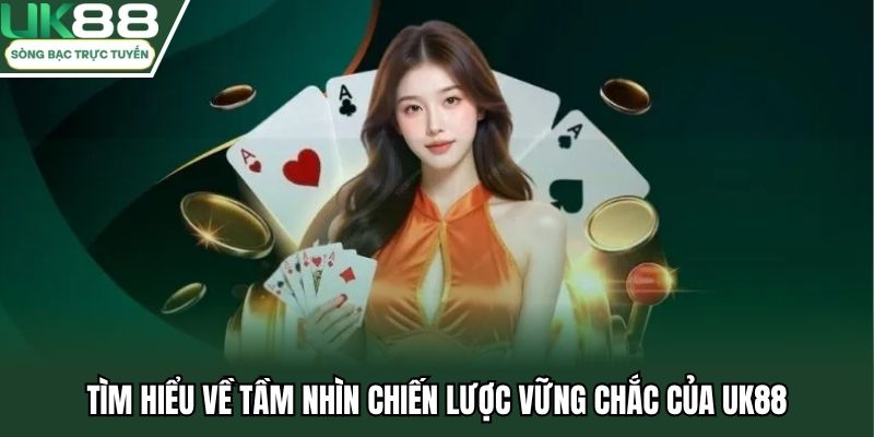 Tìm hiểu về tầm nhìn chiến lược vững chắc của UK88