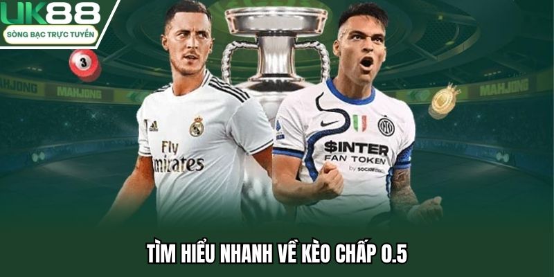 Tìm hiểu nhanh về kèo chấp 0.5
