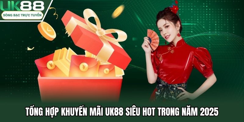 Tổng hợp khuyến mãi UK88 siêu hot trong năm 2025