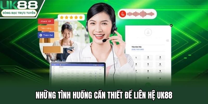 Những tình huống cần thiết để liên hệ UK88