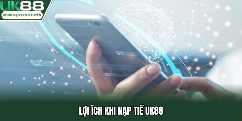 Lợi ích khi nạp tiền uk88