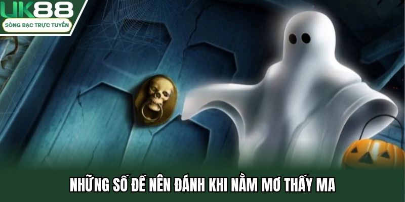 Những số đề nên đánh khi nằm mơ thấy ma