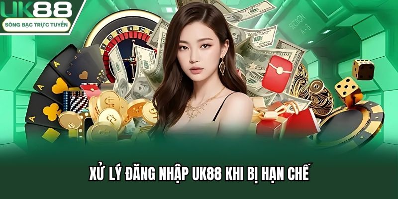 Xử lý đăng nhập UK88 khi bị hạn chế